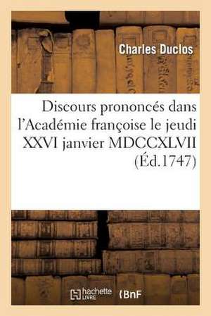 Discours Prononces Dans L'Academie Francoise Le Jeudi XXVI Janvier MDCCXLVII