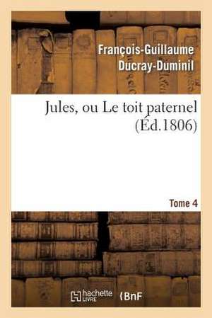 Jules, Ou Le Toit Paternel. Tome 4