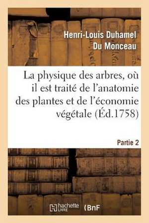 La Physique Des Arbres, Ou Il Est Traite de L'Anatomie Des Plantes. Partie 2