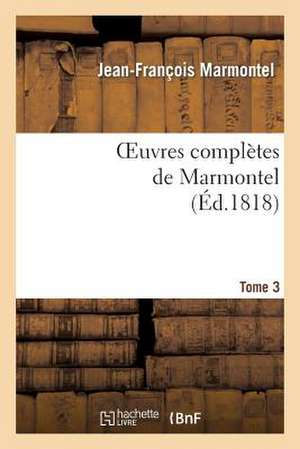 Oeuvres Completes de Marmontel. Tome 3 Contes Moraux, Volume 1