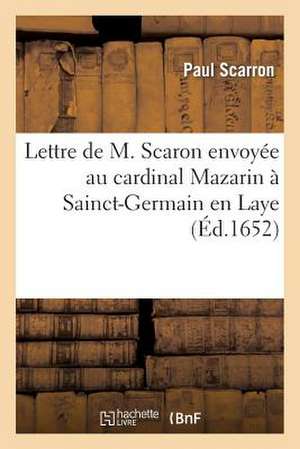 Lettre de M. Scaron Envoyee Au Cardinal Mazarin a Sainct-Germain En Laye. En Vers Burlesques