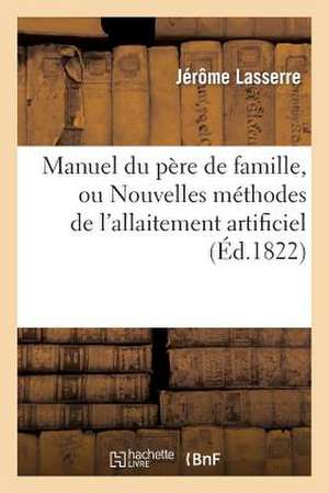 Manuel Du Pere de Famille, Ou Nouvelles Methodes de L'Allaitement Artificiel