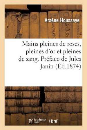 Mains Pleines de Roses, Pleines D'Or Et Pleines de Sang. Preface de Jules Janin.