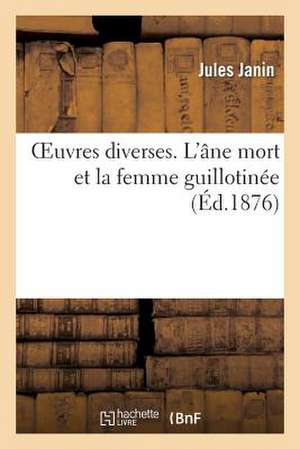 Oeuvres Diverses. L'Ane Mort Et La Femme Guillotinee