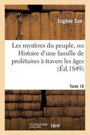 Les Mysteres Du Peuple, Ou Histoire D'Une Famille de Proletaires a Travers Les Ages. T. 16