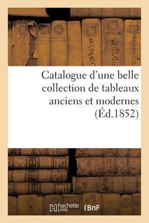 Catalogue D'Une Belle Collection de Tableaux Anciens Et Modernes, Des Ecoles Italienne, Flamande