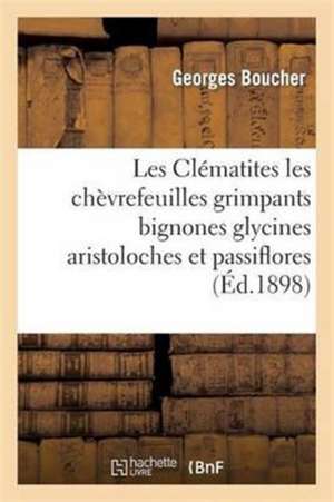 Les Clématites Les Chèvrefeuilles Grimpants Bignones Glycines Aristoloches Et Passiflores de Boucher