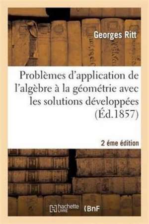 Problèmes d'Application de l'Algèbre À La Géométrie Avec Les Solutions Développées 2éme Édition de Georges Ritt