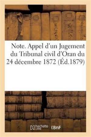 Note. Appel d'Un Jugement Du Tribunal Civil d'Oran Du 24 Décembre 1872 de Sans Auteur