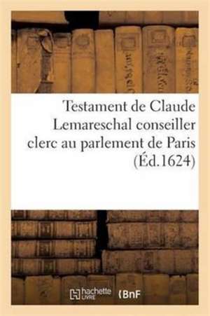 Testament de Claude Lemareschal Conseiller Clerc Au Parlement de Paris 14 Janvier 1624 de Sans Auteur