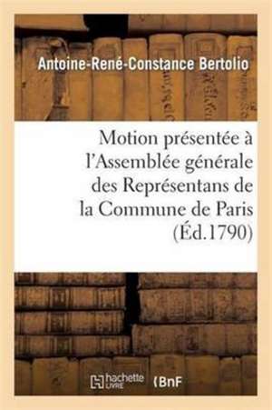 Motion Présentée À l'Assemblée Générale Des Représentans de la Commune de Paris Jeudi 27 Mai 1790 de Antoine-René-Constance Bertolio