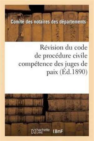 Révision Du Code de Procédure Civile: Compétence Des Juges de Paix 2e Édition: 2e Édition de Comite Des Notaires