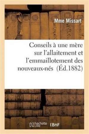 Conseils À Une Mère Sur l'Allaitement Et l'Emmaillotement Des Nouveaux-Nés de Mme Missart