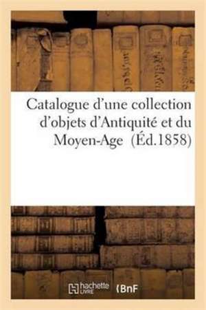 Catalogue d'Une Collection d'Objets d'Antiquité Et Du Moyen-Age de Roussel