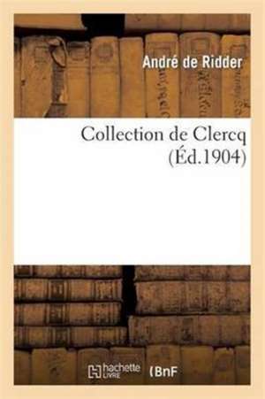 Collection de Clercq. Catalogue Publié Sous La Direction de MM. de Voguë de Andre De Ridder