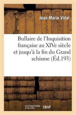 Bullaire de l'Inquisition Française Au Xive Siècle Et Jusqu'à La Fin Du Grand Schisme de Jean-Marie Vidal