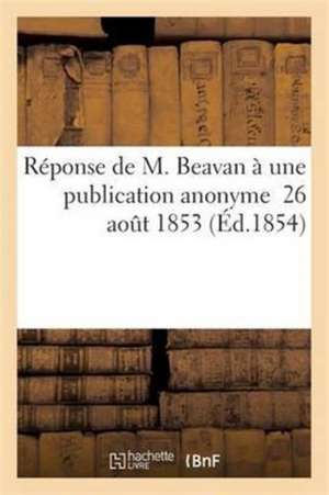 Réponse de M. Beavan À Une Publication Anonyme Dans La Cause de Pétrie Et Baldwin Contre Beavan de Sans Auteur