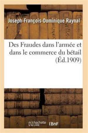 Des Fraudes Dans l'Armée Et Dans Le Commerce Du Bétail de Raynal-J-F-D