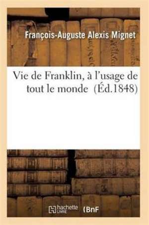 Vie de Franklin, À l'Usage de Tout Le Monde de Francois Auguste Marie Alexis Mignet