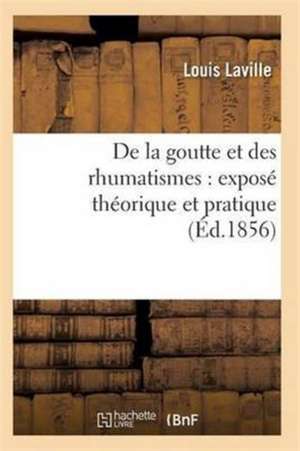 de la Goutte Et Des Rhumatismes: Exposé Théorique Et Pratique 5e Éd de Laville-L