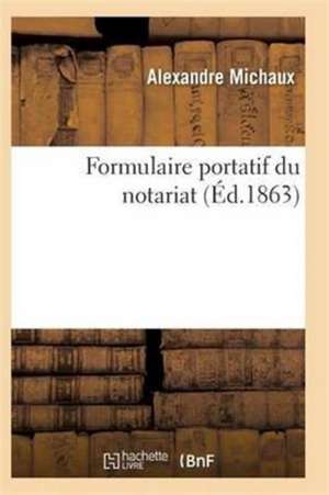 Formulaire Portatif Du Notariat de Michaux-A