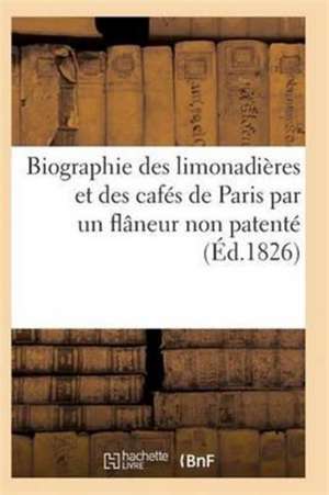 Biographie Des Limonadières Et Des Cafés de Paris Par Un Flâneur Non Patenté de Sans Auteur