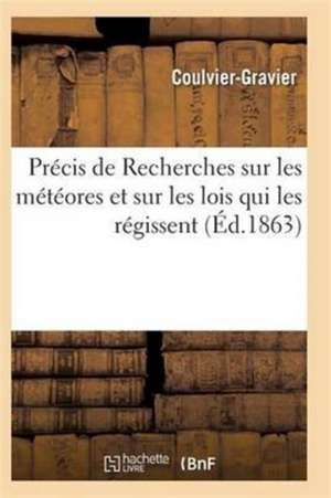 Précis de Recherches Sur Les Météores Et Sur Les Lois Qui Les Régissent de Coulvier-Gravier