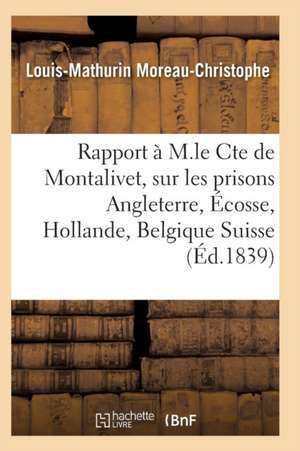 Rapport À M. Le Cte de Montalivet Prisons Angleterre Écosse Hollande Belgique Et Suisse de Moreau-Christophe-L-M