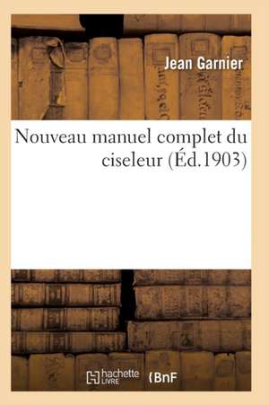 Nouveau Manuel Complet Du Ciseleur de Garnier-J