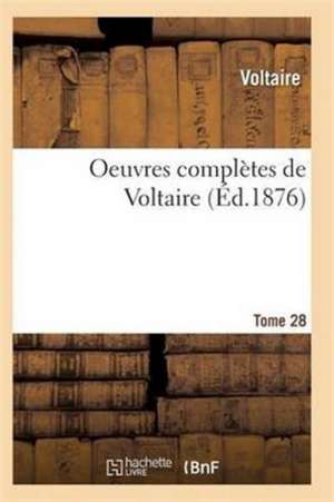 Oeuvres Complètes de Voltaire. Tome 28 de Voltaire