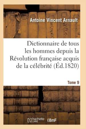 Dictionnaire Historique Et Raisonné de Tous Les Hommes Depuis La Révolution Française T.09 de Arnault-A