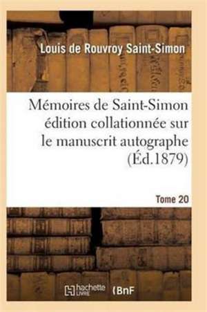 Mémoires de Saint-Simon Édition Collationnée Sur Le Manuscrit Autographe Tome 20 de Saint-Simon-L