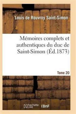 Mémoires Complets Et Authentiques Du Duc de Saint-Simon Tome 20 de Saint-Simon-L