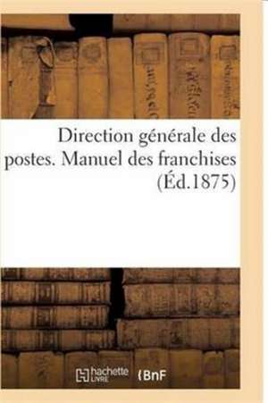 Direction Générale Des Postes. Manuel Des Franchises de Sans Auteur