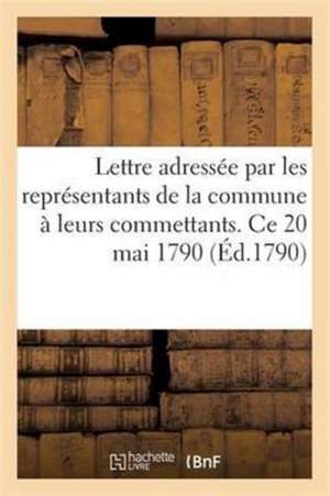 Lettre Adressée Par Les Représentants de la Commune À Leurs Commettants. Ce 20 Mai 1790 de Collectif