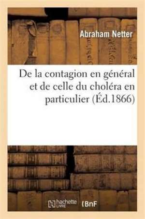 de la Contagion En Général Et de Celle Du Choléra En Particulier de Abraham Netter