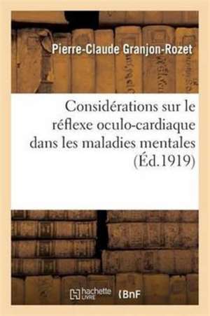 Considérations Sur Le Réflexe Oculo-Cardiaque Dans Les Maladies Mentales de Granjon-Rozet