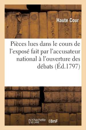 Pièces Lues Dans Le Cours de l'Exposé Fait Par l'Accusateur National À l'Ouverture Des Débats de France Haute Cour