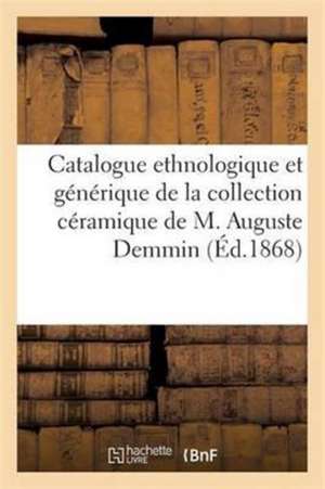 Catalogue Ordre Chronologique, Ethnologique Et Générique Collection Céramique de M. Auguste Demmin de Sans Auteur