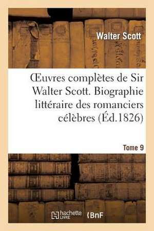 Oeuvres Completes de Sir Walter Scott. Tome 9 Biographie Litteraire Des Romanciers Celebres. T1