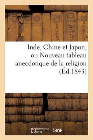 Inde, Chine Et Japon, Ou Nouveau Tableau Anecdotique de La Religion