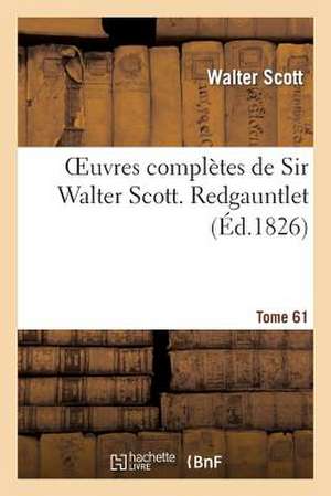 Oeuvres Completes de Sir Walter Scott. Tome 61 Redgauntlet. T1