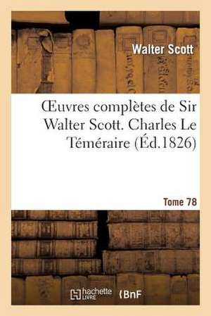 Oeuvres Completes de Sir Walter Scott. Tome 78 Charles Le Temeraire. T2