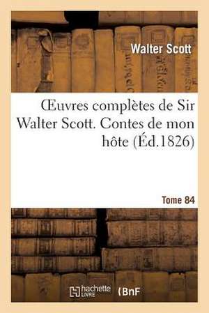 Oeuvres Completes de Sir Walter Scott. Tome 84 Contes de Mon Hote