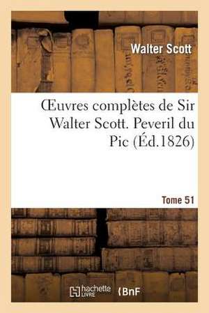 Oeuvres Completes de Sir Walter Scott. Tome 51 Peveril Du PIC. T1