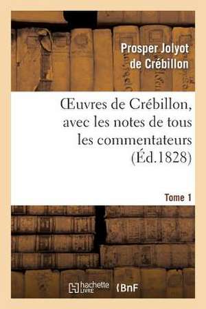 Oeuvres de Crebillon, Avec Les Notes de Tous Les Commentateurs.Tome 1