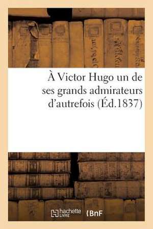 A Victor Hugo Un de Ses Grands Admirateurs D'Autrefois