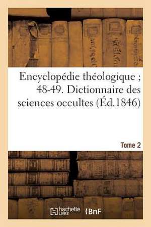 Encyclopedie Theologique; 48-49. Dictionnaire Des Sciences Occultes. T. 2