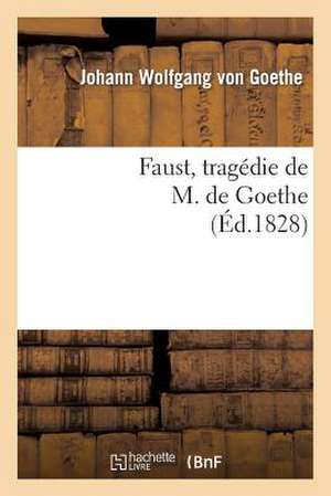 Faust, Tragedie de M. de Goethe, Traduite En Francais Par M. Albert Stapfer.