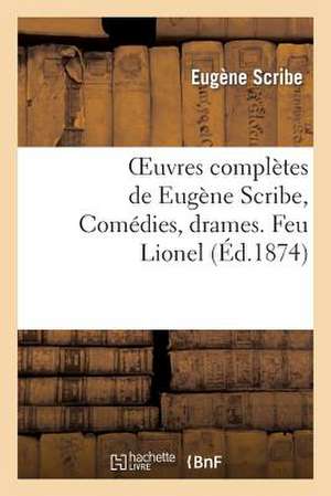 Oeuvres Completes de Eugene Scribe, Comedies, Drames. Feu Lionel